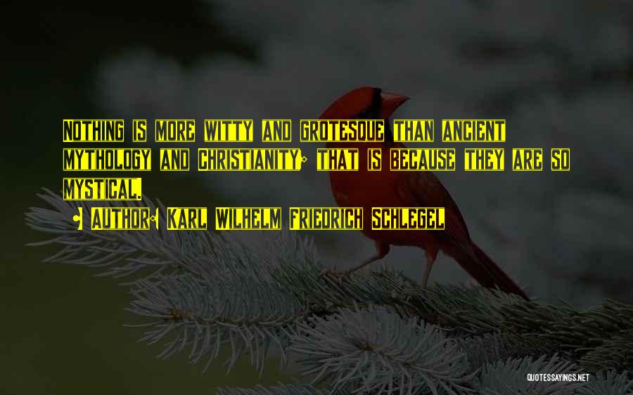 Karl Wilhelm Friedrich Schlegel Quotes: Nothing Is More Witty And Grotesque Than Ancient Mythology And Christianity; That Is Because They Are So Mystical.