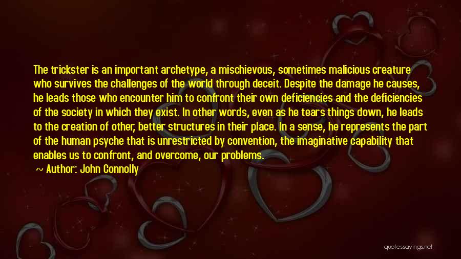 John Connolly Quotes: The Trickster Is An Important Archetype, A Mischievous, Sometimes Malicious Creature Who Survives The Challenges Of The World Through Deceit.