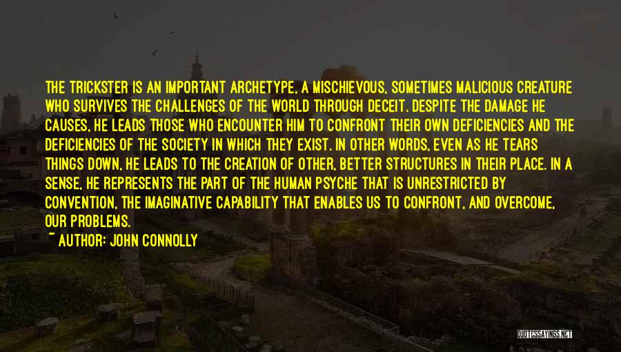 John Connolly Quotes: The Trickster Is An Important Archetype, A Mischievous, Sometimes Malicious Creature Who Survives The Challenges Of The World Through Deceit.