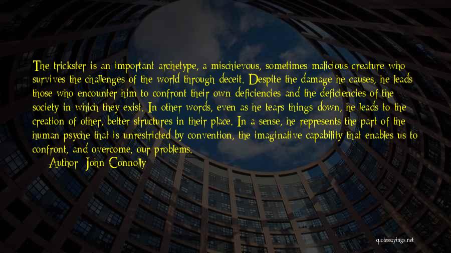 John Connolly Quotes: The Trickster Is An Important Archetype, A Mischievous, Sometimes Malicious Creature Who Survives The Challenges Of The World Through Deceit.