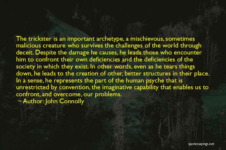 John Connolly Quotes: The Trickster Is An Important Archetype, A Mischievous, Sometimes Malicious Creature Who Survives The Challenges Of The World Through Deceit.