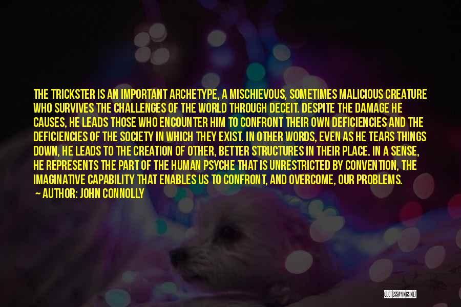 John Connolly Quotes: The Trickster Is An Important Archetype, A Mischievous, Sometimes Malicious Creature Who Survives The Challenges Of The World Through Deceit.
