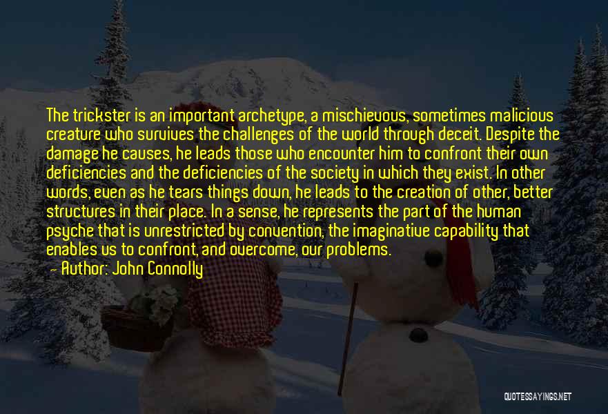 John Connolly Quotes: The Trickster Is An Important Archetype, A Mischievous, Sometimes Malicious Creature Who Survives The Challenges Of The World Through Deceit.