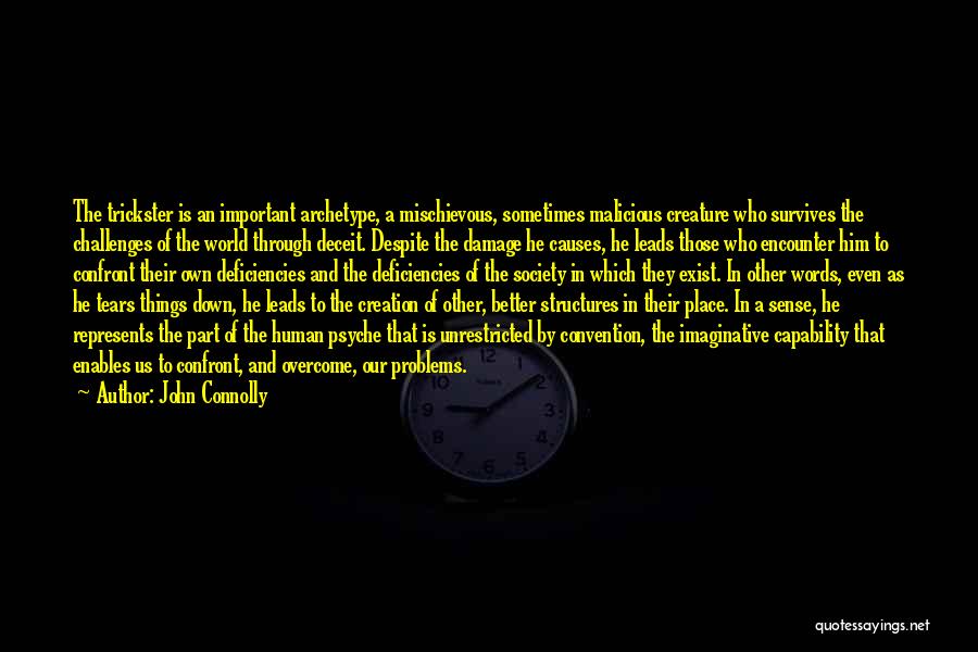 John Connolly Quotes: The Trickster Is An Important Archetype, A Mischievous, Sometimes Malicious Creature Who Survives The Challenges Of The World Through Deceit.