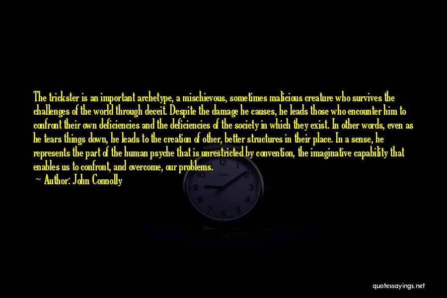 John Connolly Quotes: The Trickster Is An Important Archetype, A Mischievous, Sometimes Malicious Creature Who Survives The Challenges Of The World Through Deceit.