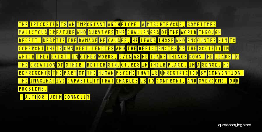 John Connolly Quotes: The Trickster Is An Important Archetype, A Mischievous, Sometimes Malicious Creature Who Survives The Challenges Of The World Through Deceit.