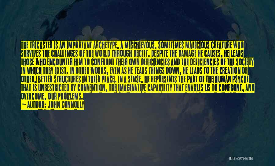 John Connolly Quotes: The Trickster Is An Important Archetype, A Mischievous, Sometimes Malicious Creature Who Survives The Challenges Of The World Through Deceit.