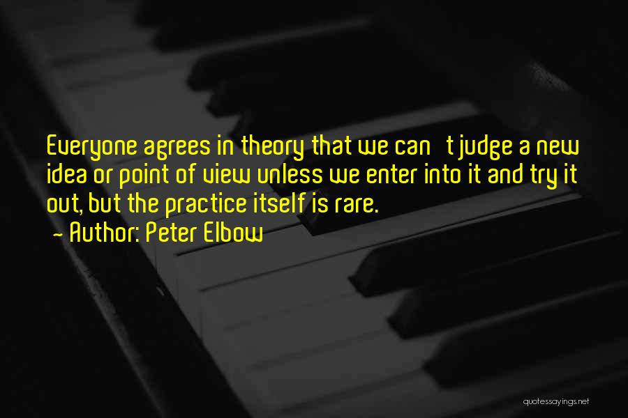 Peter Elbow Quotes: Everyone Agrees In Theory That We Can't Judge A New Idea Or Point Of View Unless We Enter Into It