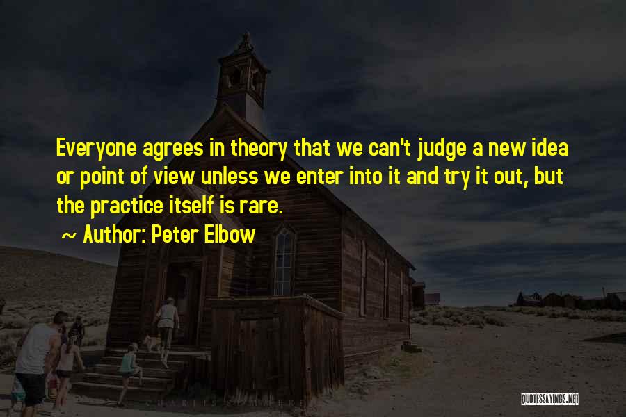 Peter Elbow Quotes: Everyone Agrees In Theory That We Can't Judge A New Idea Or Point Of View Unless We Enter Into It