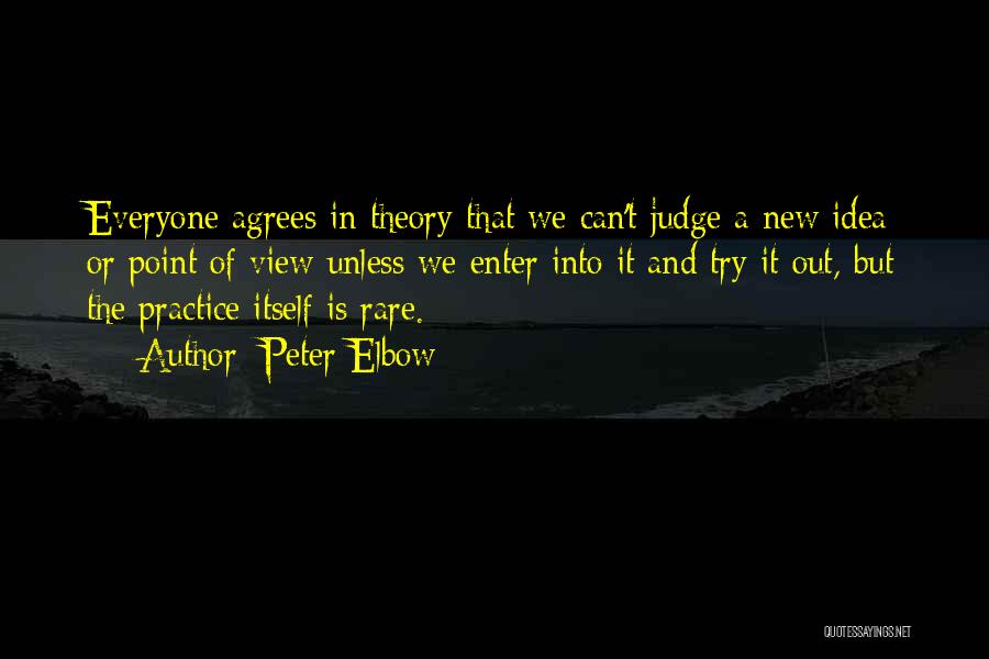 Peter Elbow Quotes: Everyone Agrees In Theory That We Can't Judge A New Idea Or Point Of View Unless We Enter Into It