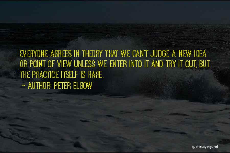 Peter Elbow Quotes: Everyone Agrees In Theory That We Can't Judge A New Idea Or Point Of View Unless We Enter Into It