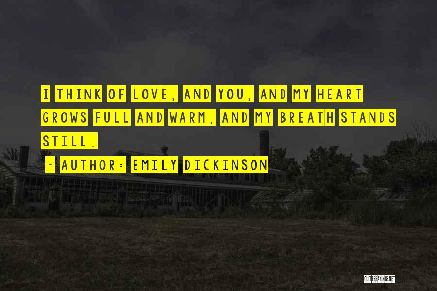 Emily Dickinson Quotes: I Think Of Love, And You, And My Heart Grows Full And Warm, And My Breath Stands Still.