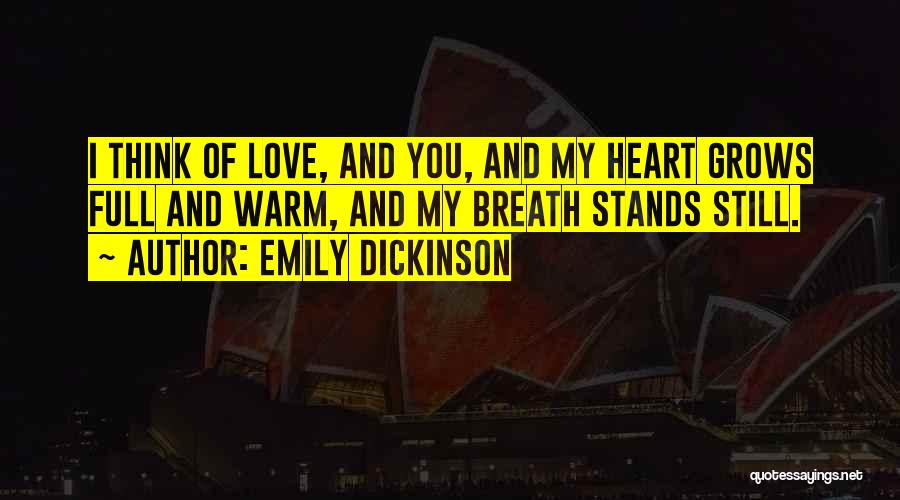 Emily Dickinson Quotes: I Think Of Love, And You, And My Heart Grows Full And Warm, And My Breath Stands Still.