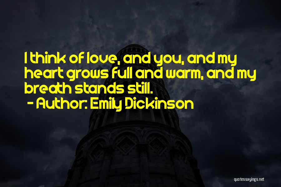 Emily Dickinson Quotes: I Think Of Love, And You, And My Heart Grows Full And Warm, And My Breath Stands Still.