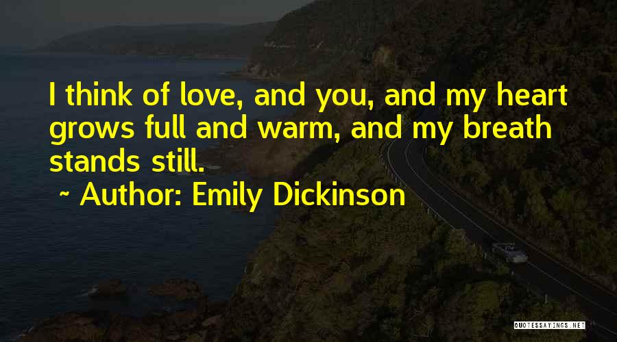 Emily Dickinson Quotes: I Think Of Love, And You, And My Heart Grows Full And Warm, And My Breath Stands Still.