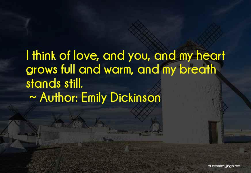 Emily Dickinson Quotes: I Think Of Love, And You, And My Heart Grows Full And Warm, And My Breath Stands Still.