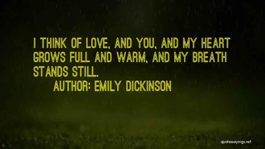 Emily Dickinson Quotes: I Think Of Love, And You, And My Heart Grows Full And Warm, And My Breath Stands Still.
