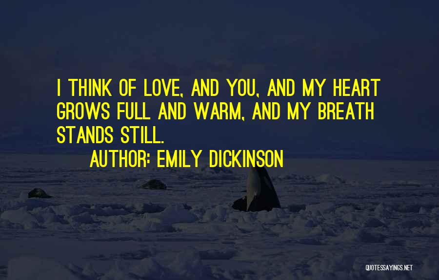 Emily Dickinson Quotes: I Think Of Love, And You, And My Heart Grows Full And Warm, And My Breath Stands Still.
