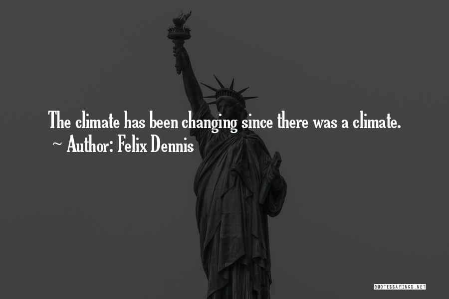 Felix Dennis Quotes: The Climate Has Been Changing Since There Was A Climate.