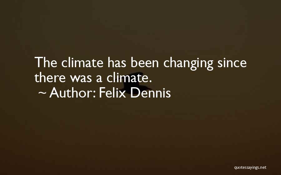 Felix Dennis Quotes: The Climate Has Been Changing Since There Was A Climate.