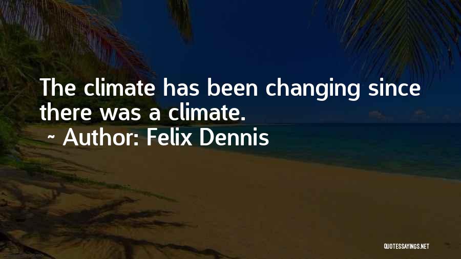 Felix Dennis Quotes: The Climate Has Been Changing Since There Was A Climate.
