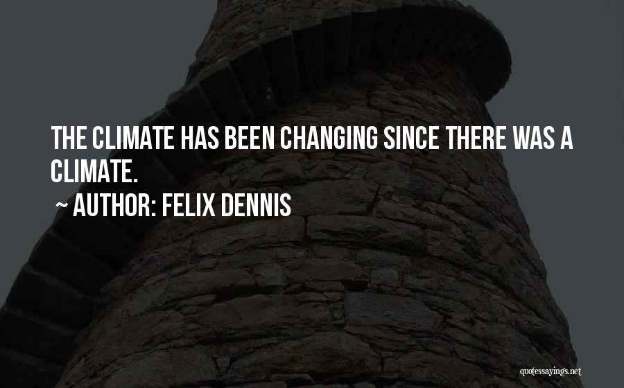 Felix Dennis Quotes: The Climate Has Been Changing Since There Was A Climate.