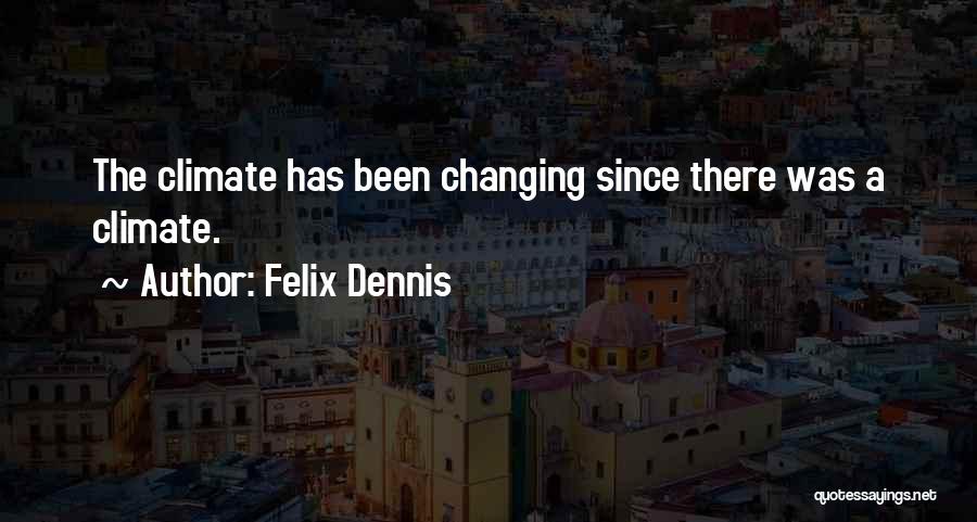 Felix Dennis Quotes: The Climate Has Been Changing Since There Was A Climate.