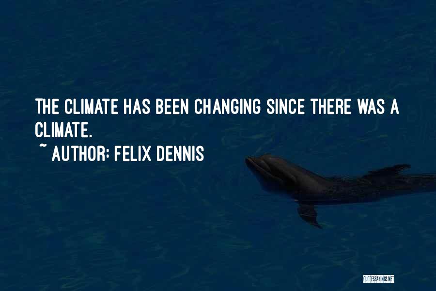 Felix Dennis Quotes: The Climate Has Been Changing Since There Was A Climate.