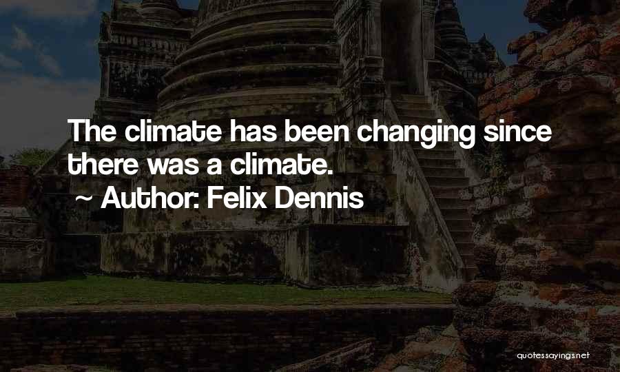 Felix Dennis Quotes: The Climate Has Been Changing Since There Was A Climate.