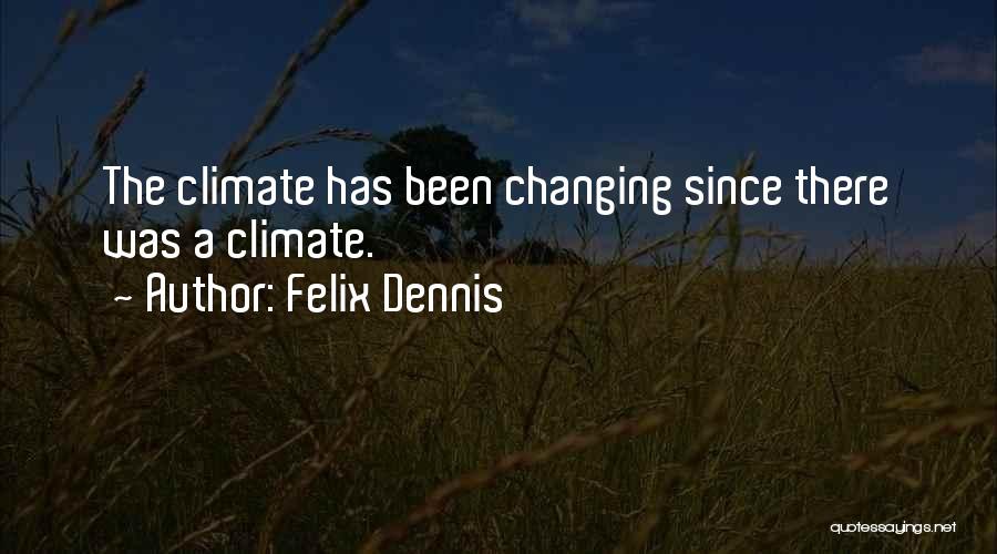 Felix Dennis Quotes: The Climate Has Been Changing Since There Was A Climate.