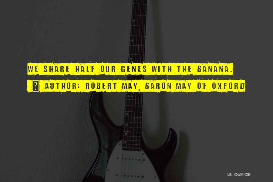 Robert May, Baron May Of Oxford Quotes: We Share Half Our Genes With The Banana.