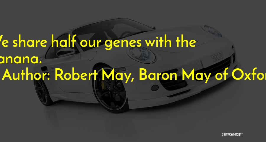 Robert May, Baron May Of Oxford Quotes: We Share Half Our Genes With The Banana.