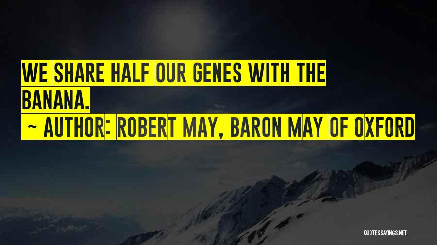 Robert May, Baron May Of Oxford Quotes: We Share Half Our Genes With The Banana.