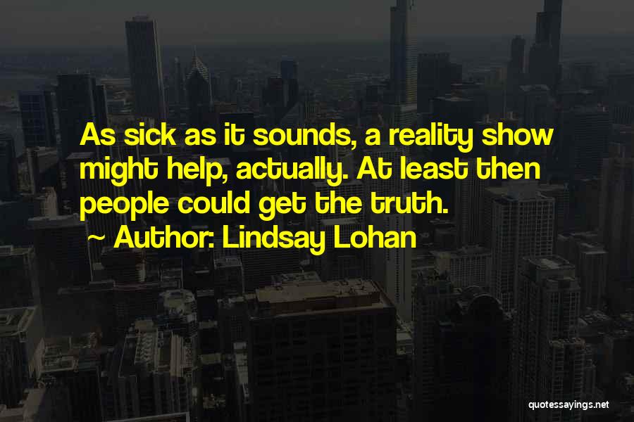 Lindsay Lohan Quotes: As Sick As It Sounds, A Reality Show Might Help, Actually. At Least Then People Could Get The Truth.
