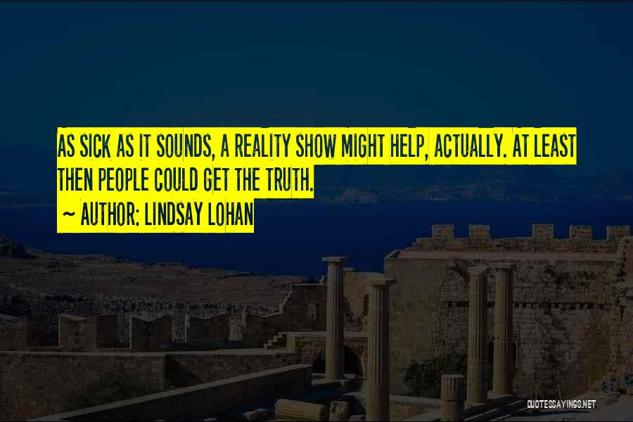 Lindsay Lohan Quotes: As Sick As It Sounds, A Reality Show Might Help, Actually. At Least Then People Could Get The Truth.