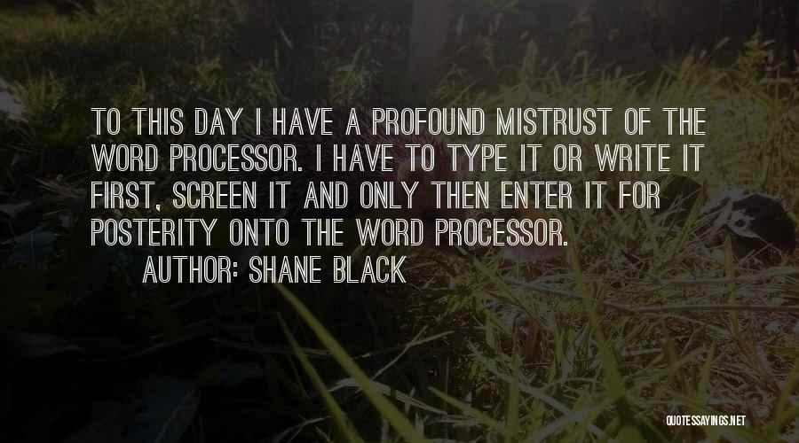 Shane Black Quotes: To This Day I Have A Profound Mistrust Of The Word Processor. I Have To Type It Or Write It