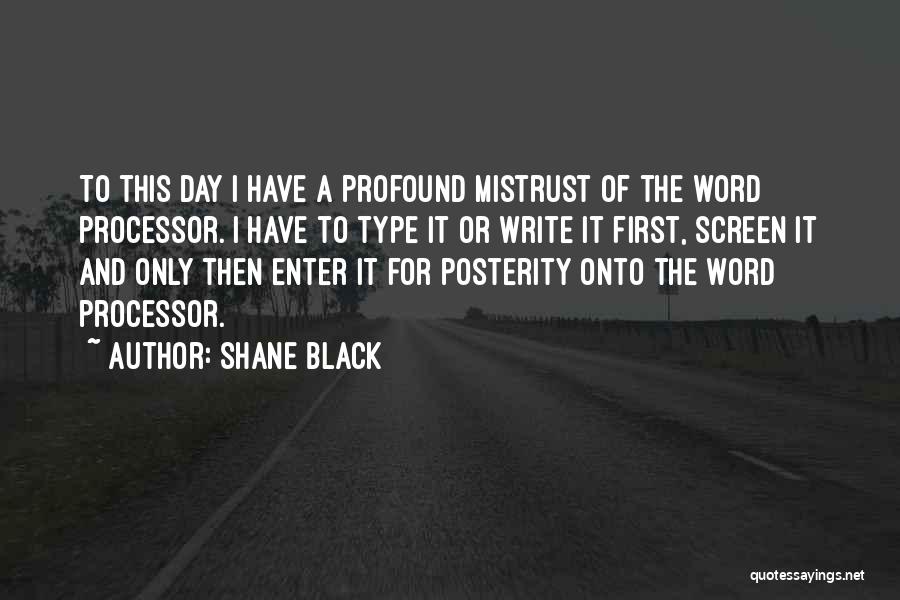 Shane Black Quotes: To This Day I Have A Profound Mistrust Of The Word Processor. I Have To Type It Or Write It