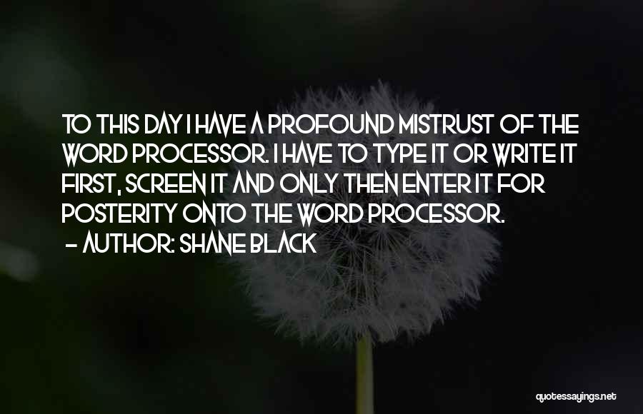 Shane Black Quotes: To This Day I Have A Profound Mistrust Of The Word Processor. I Have To Type It Or Write It