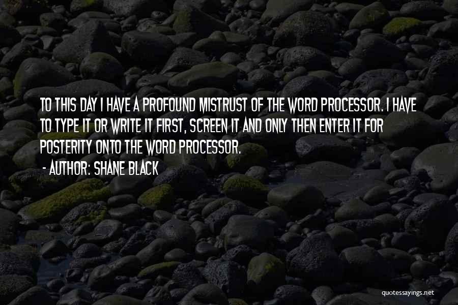 Shane Black Quotes: To This Day I Have A Profound Mistrust Of The Word Processor. I Have To Type It Or Write It