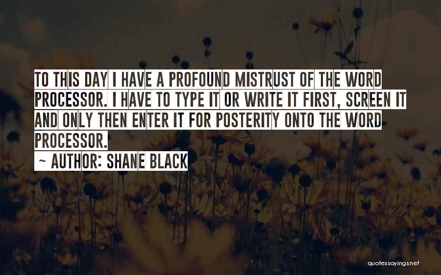 Shane Black Quotes: To This Day I Have A Profound Mistrust Of The Word Processor. I Have To Type It Or Write It