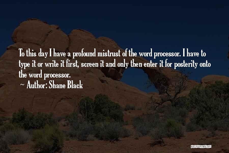 Shane Black Quotes: To This Day I Have A Profound Mistrust Of The Word Processor. I Have To Type It Or Write It