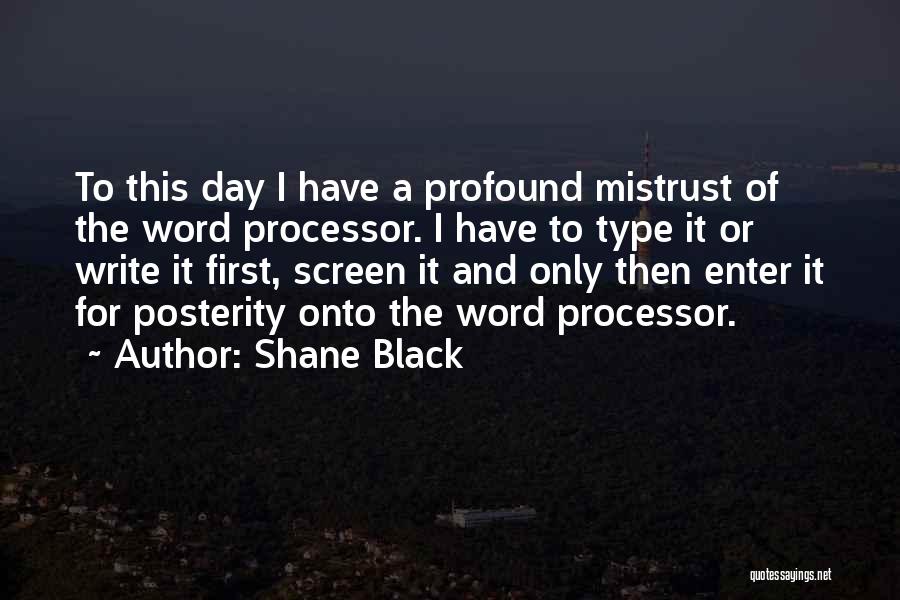 Shane Black Quotes: To This Day I Have A Profound Mistrust Of The Word Processor. I Have To Type It Or Write It