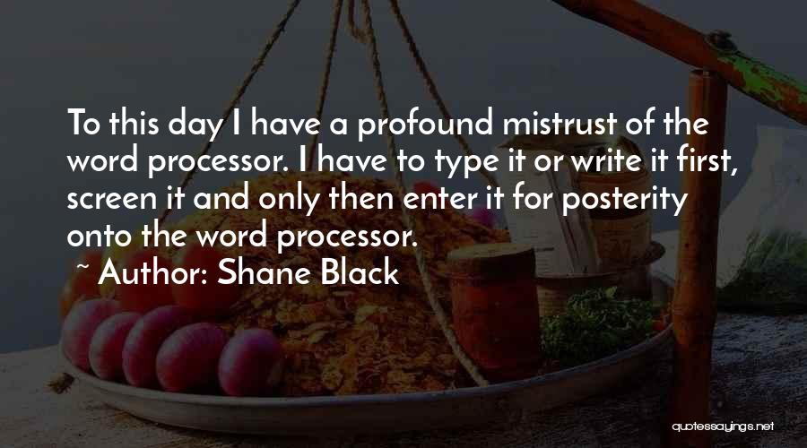 Shane Black Quotes: To This Day I Have A Profound Mistrust Of The Word Processor. I Have To Type It Or Write It