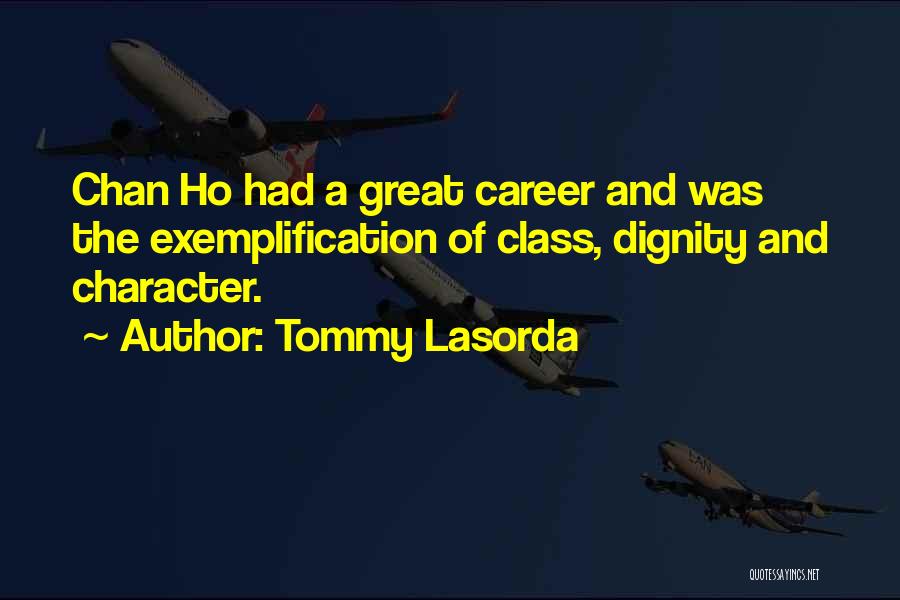 Tommy Lasorda Quotes: Chan Ho Had A Great Career And Was The Exemplification Of Class, Dignity And Character.