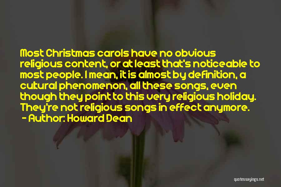 Howard Dean Quotes: Most Christmas Carols Have No Obvious Religious Content, Or At Least That's Noticeable To Most People. I Mean, It Is