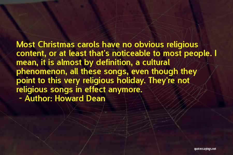 Howard Dean Quotes: Most Christmas Carols Have No Obvious Religious Content, Or At Least That's Noticeable To Most People. I Mean, It Is