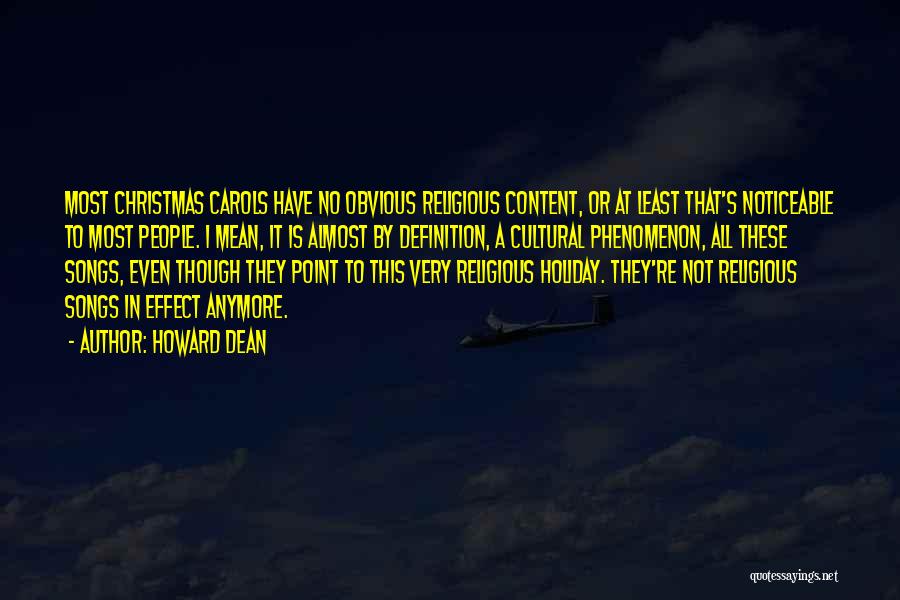 Howard Dean Quotes: Most Christmas Carols Have No Obvious Religious Content, Or At Least That's Noticeable To Most People. I Mean, It Is