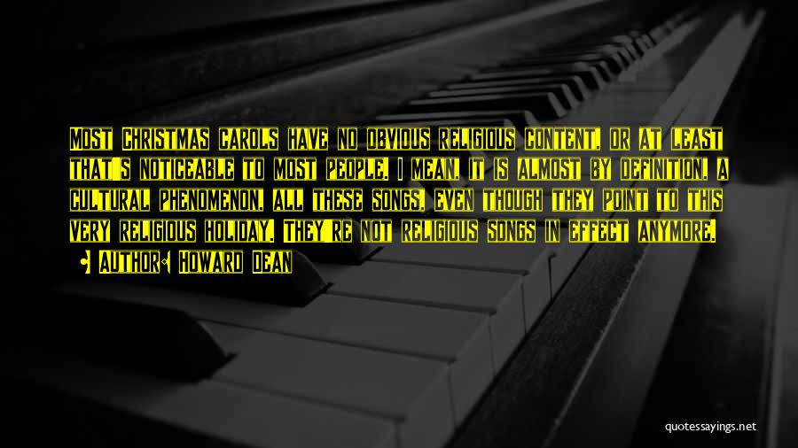 Howard Dean Quotes: Most Christmas Carols Have No Obvious Religious Content, Or At Least That's Noticeable To Most People. I Mean, It Is
