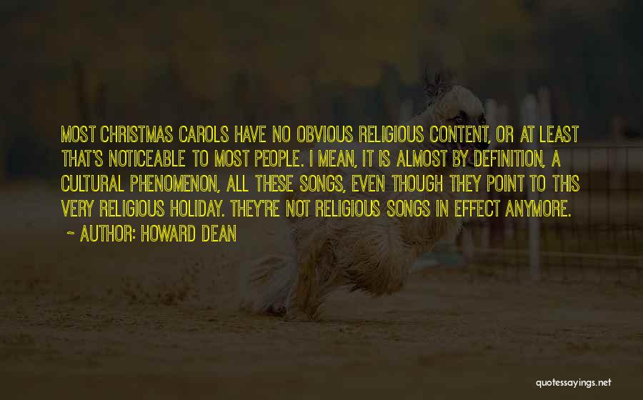 Howard Dean Quotes: Most Christmas Carols Have No Obvious Religious Content, Or At Least That's Noticeable To Most People. I Mean, It Is