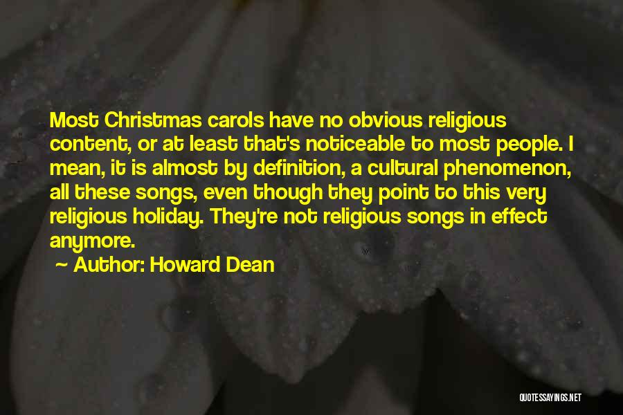 Howard Dean Quotes: Most Christmas Carols Have No Obvious Religious Content, Or At Least That's Noticeable To Most People. I Mean, It Is